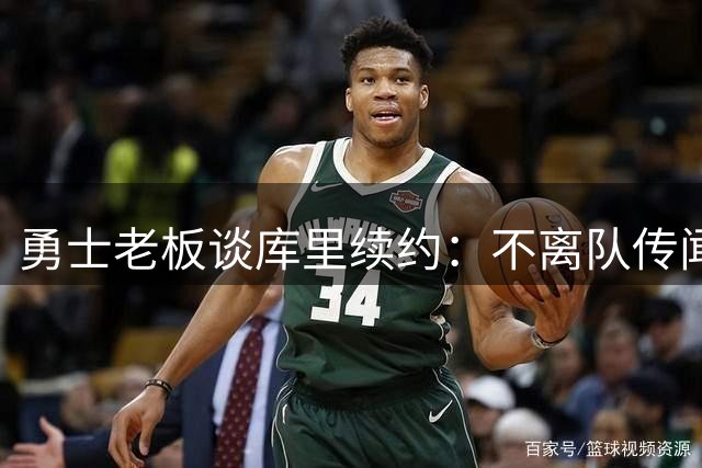 勇士老板谈库里续约：不离队传闻纯属炒作